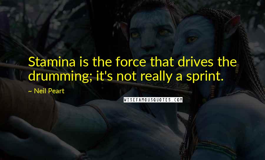 Neil Peart Quotes: Stamina is the force that drives the drumming; it's not really a sprint.