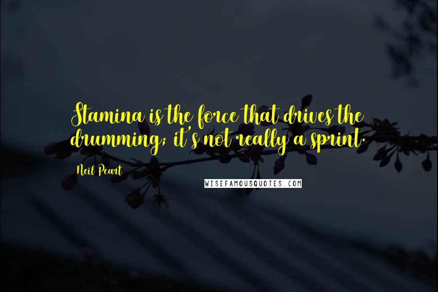 Neil Peart Quotes: Stamina is the force that drives the drumming; it's not really a sprint.