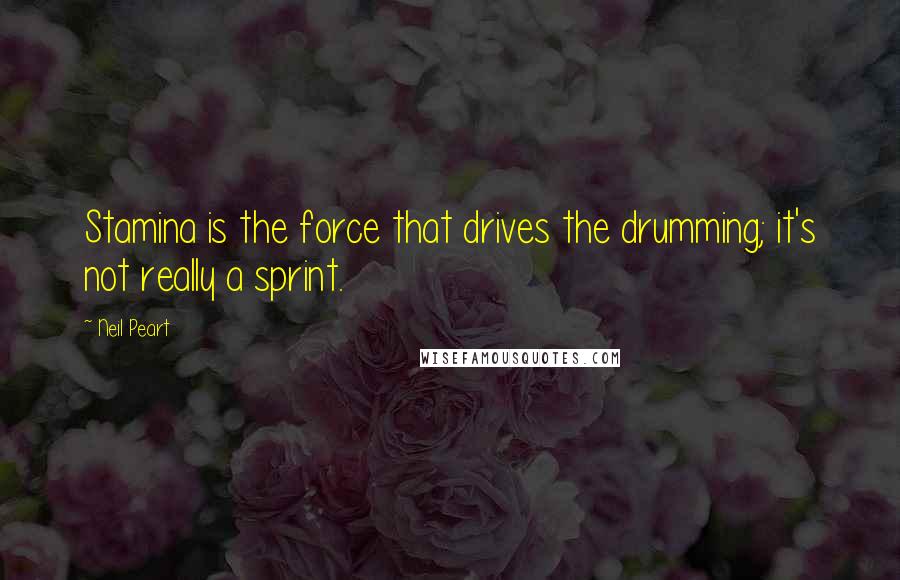 Neil Peart Quotes: Stamina is the force that drives the drumming; it's not really a sprint.