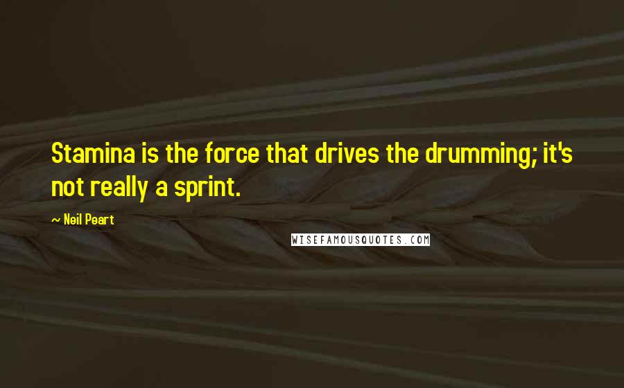 Neil Peart Quotes: Stamina is the force that drives the drumming; it's not really a sprint.