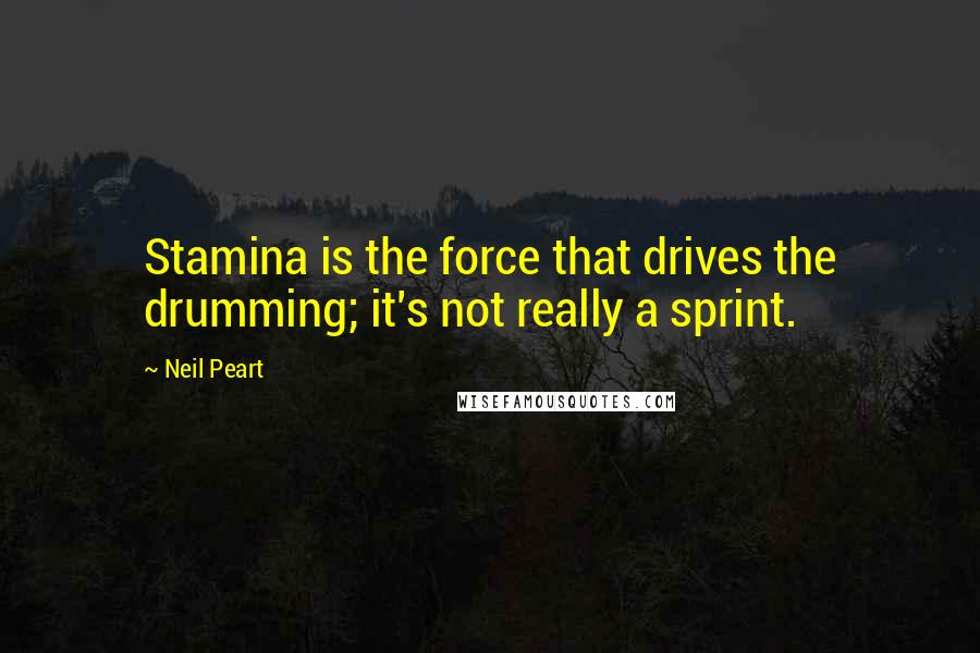 Neil Peart Quotes: Stamina is the force that drives the drumming; it's not really a sprint.