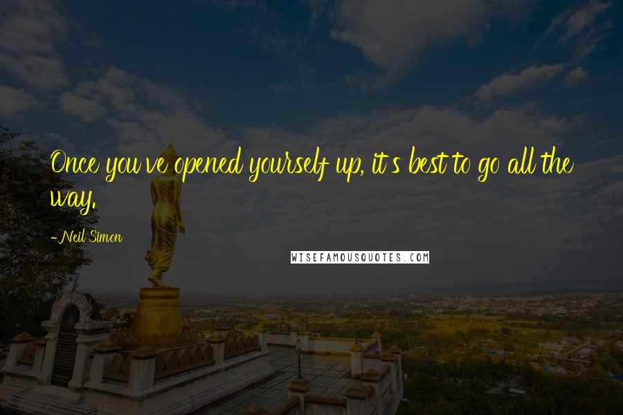 Neil Simon Quotes: Once you've opened yourself up, it's best to go all the way.