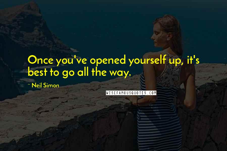 Neil Simon Quotes: Once you've opened yourself up, it's best to go all the way.