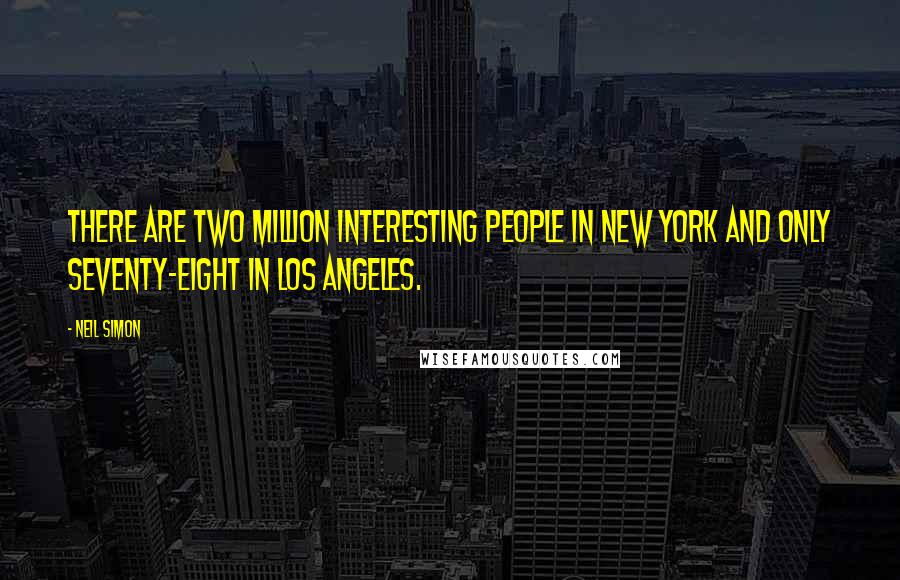 Neil Simon Quotes: There are two million interesting people in New York and only seventy-eight in Los Angeles.