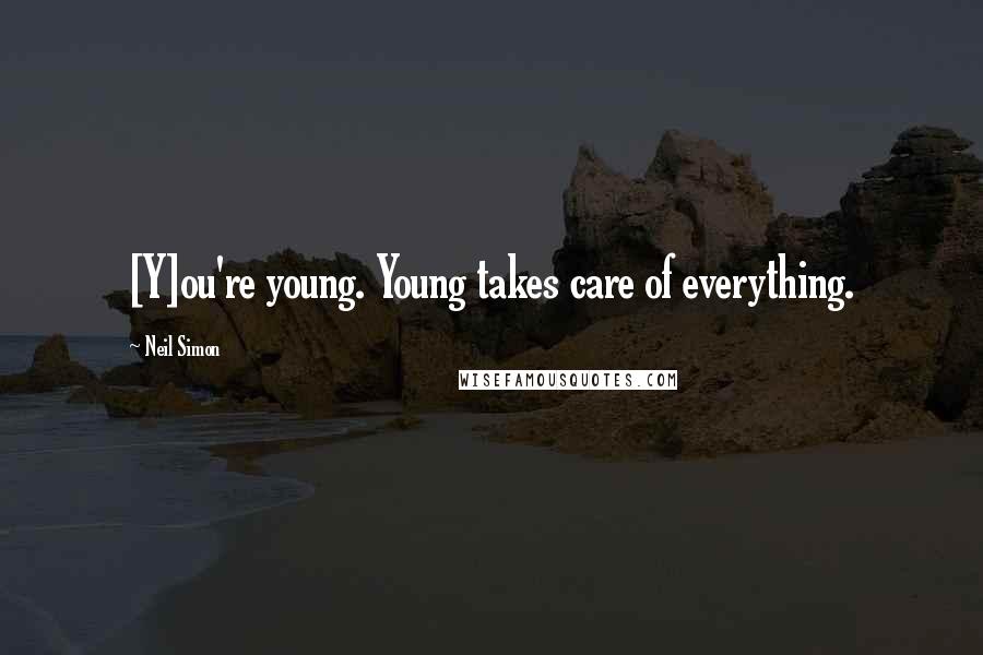 Neil Simon Quotes: [Y]ou're young. Young takes care of everything.