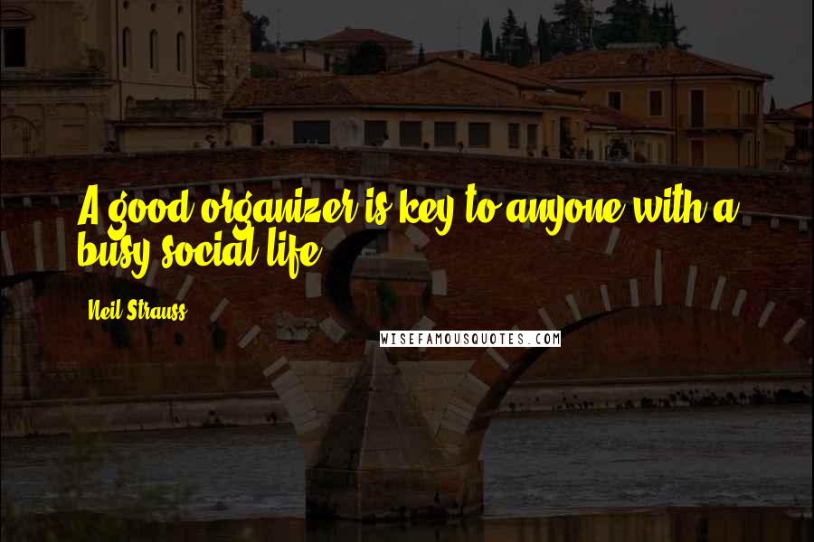 Neil Strauss Quotes: A good organizer is key to anyone with a busy social life.