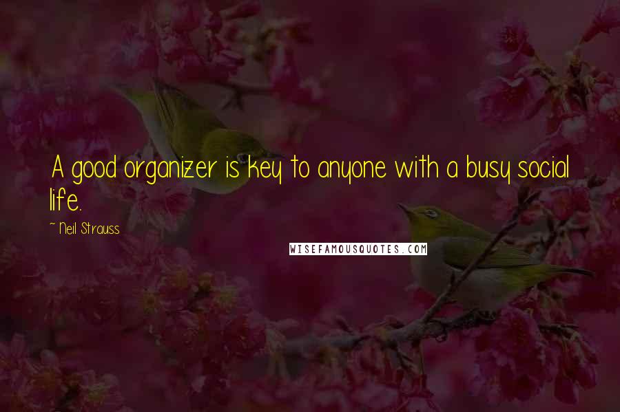 Neil Strauss Quotes: A good organizer is key to anyone with a busy social life.