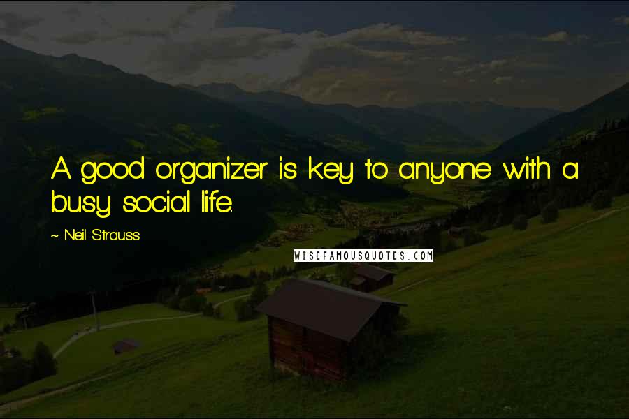 Neil Strauss Quotes: A good organizer is key to anyone with a busy social life.