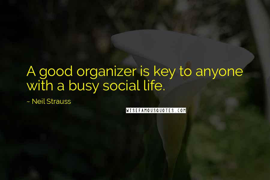 Neil Strauss Quotes: A good organizer is key to anyone with a busy social life.
