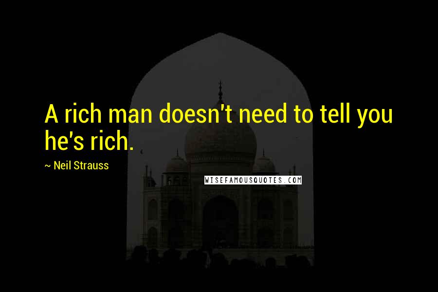 Neil Strauss Quotes: A rich man doesn't need to tell you he's rich.