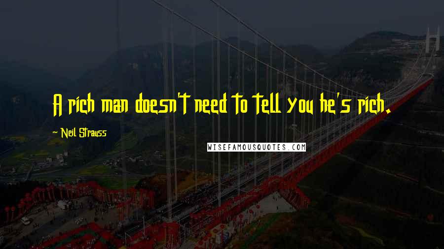 Neil Strauss Quotes: A rich man doesn't need to tell you he's rich.
