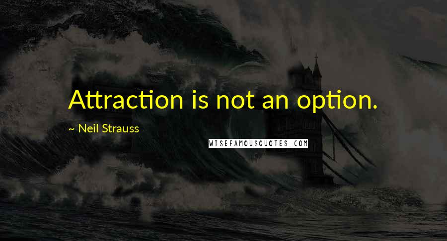 Neil Strauss Quotes: Attraction is not an option.