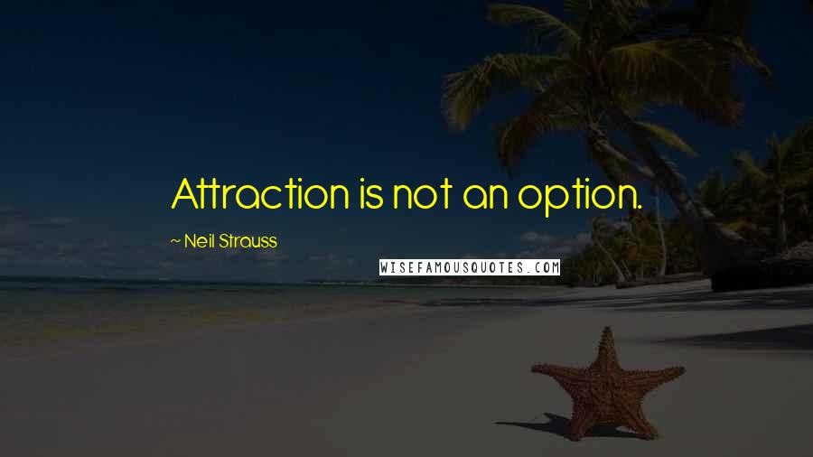 Neil Strauss Quotes: Attraction is not an option.
