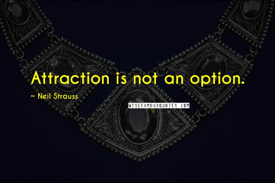 Neil Strauss Quotes: Attraction is not an option.