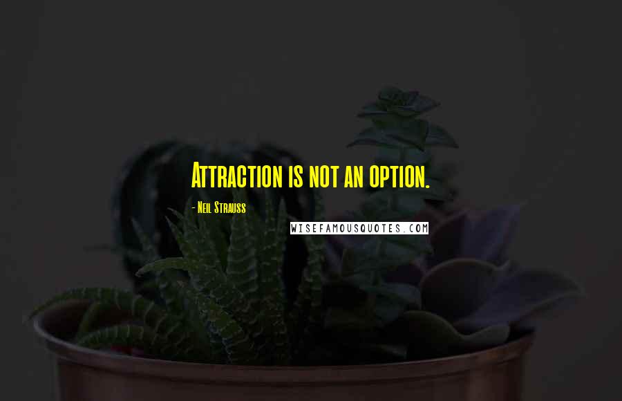 Neil Strauss Quotes: Attraction is not an option.