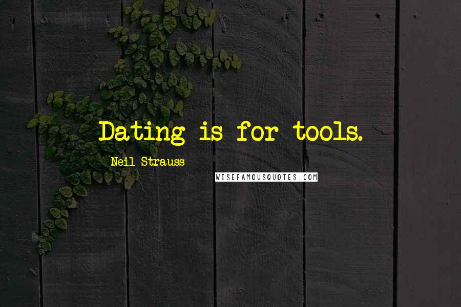 Neil Strauss Quotes: Dating is for tools.