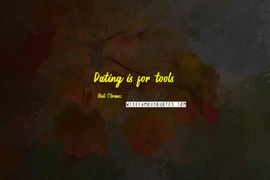 Neil Strauss Quotes: Dating is for tools.
