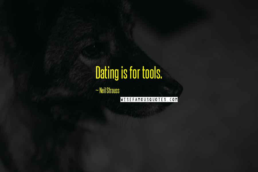 Neil Strauss Quotes: Dating is for tools.