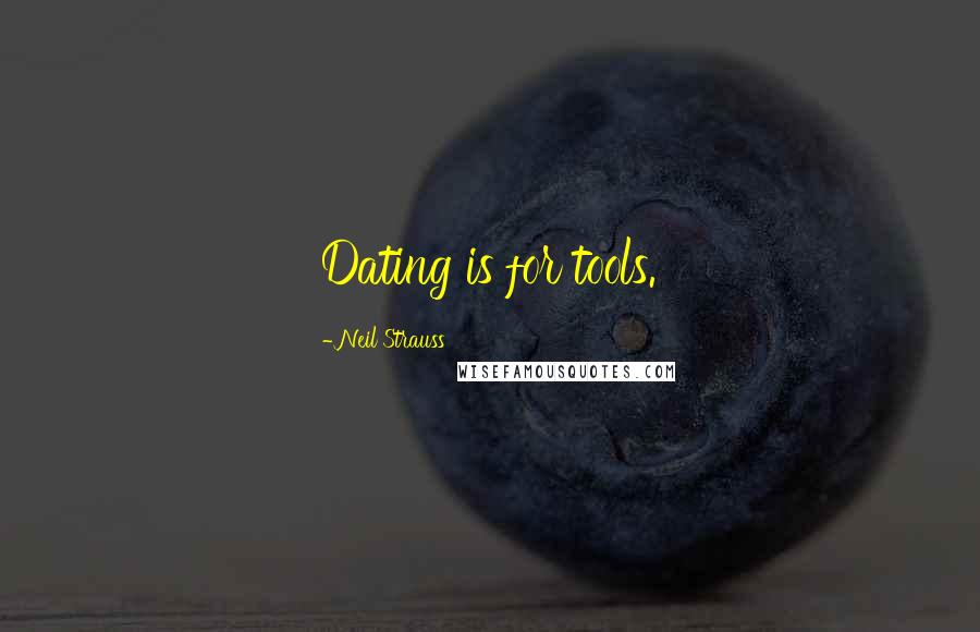 Neil Strauss Quotes: Dating is for tools.