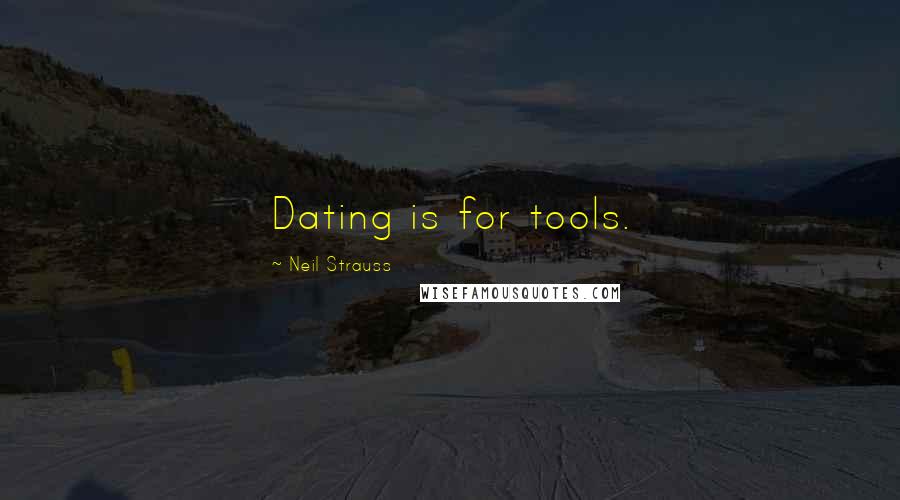 Neil Strauss Quotes: Dating is for tools.