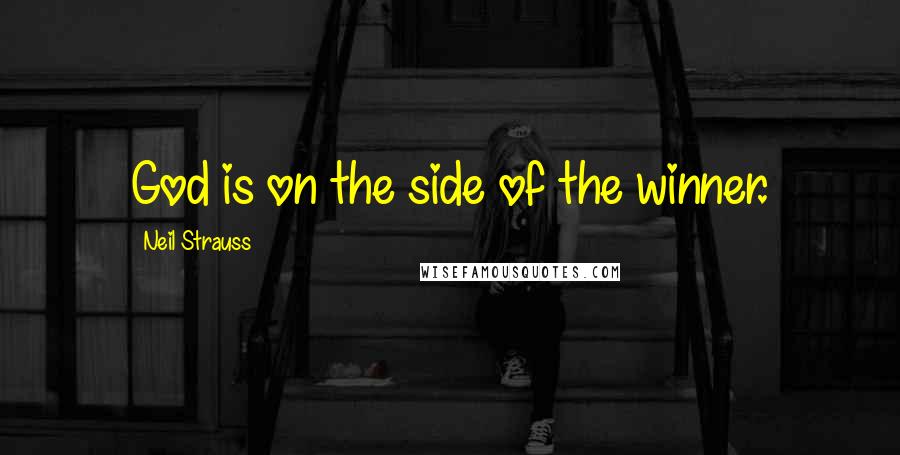 Neil Strauss Quotes: God is on the side of the winner.