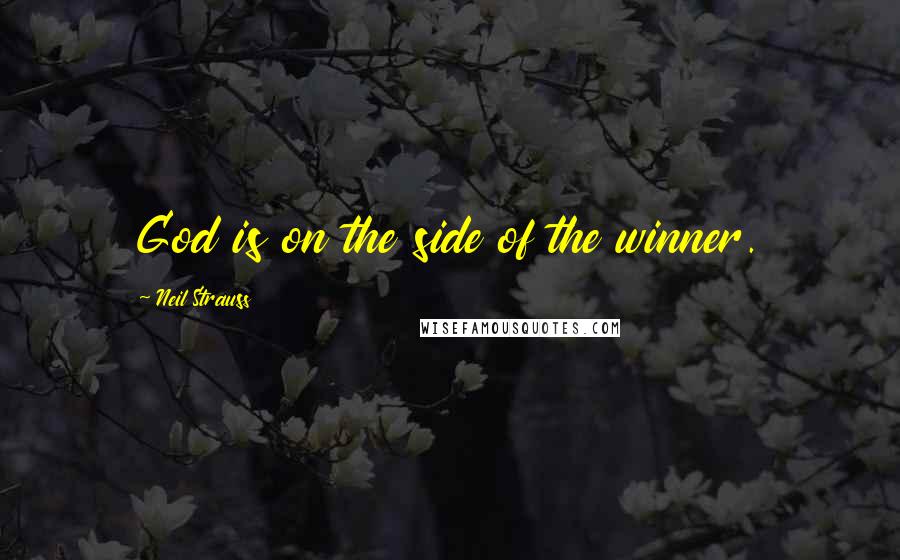 Neil Strauss Quotes: God is on the side of the winner.