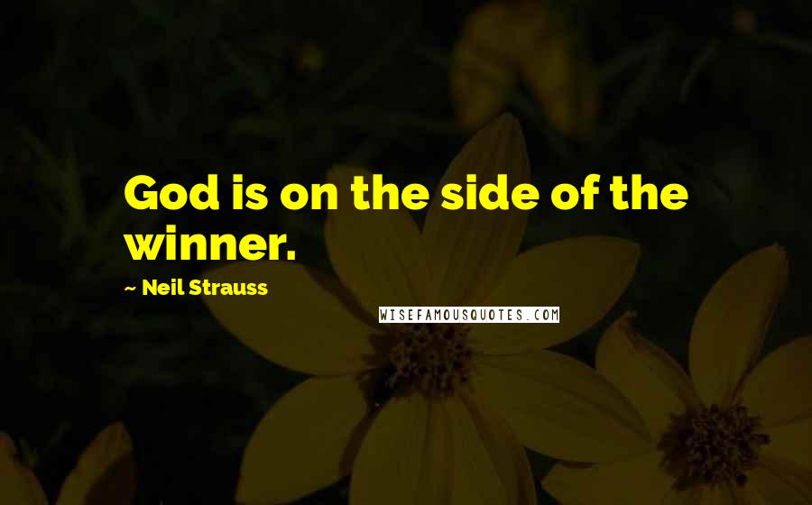 Neil Strauss Quotes: God is on the side of the winner.