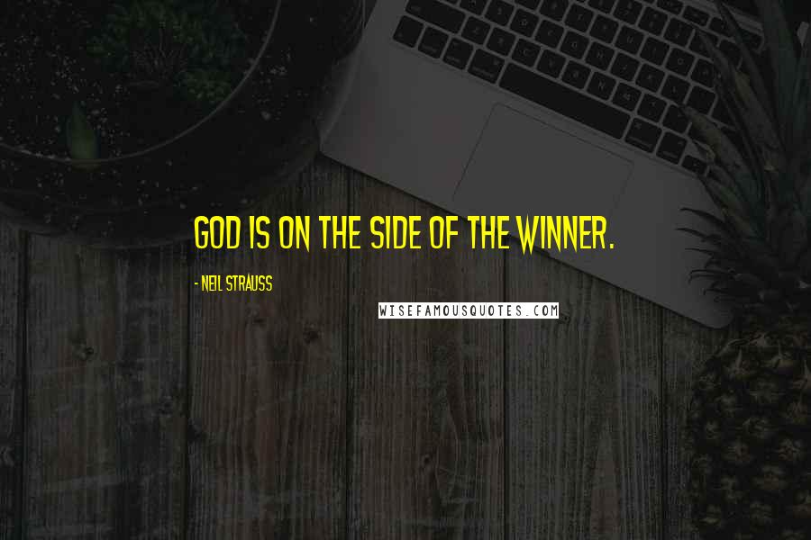 Neil Strauss Quotes: God is on the side of the winner.