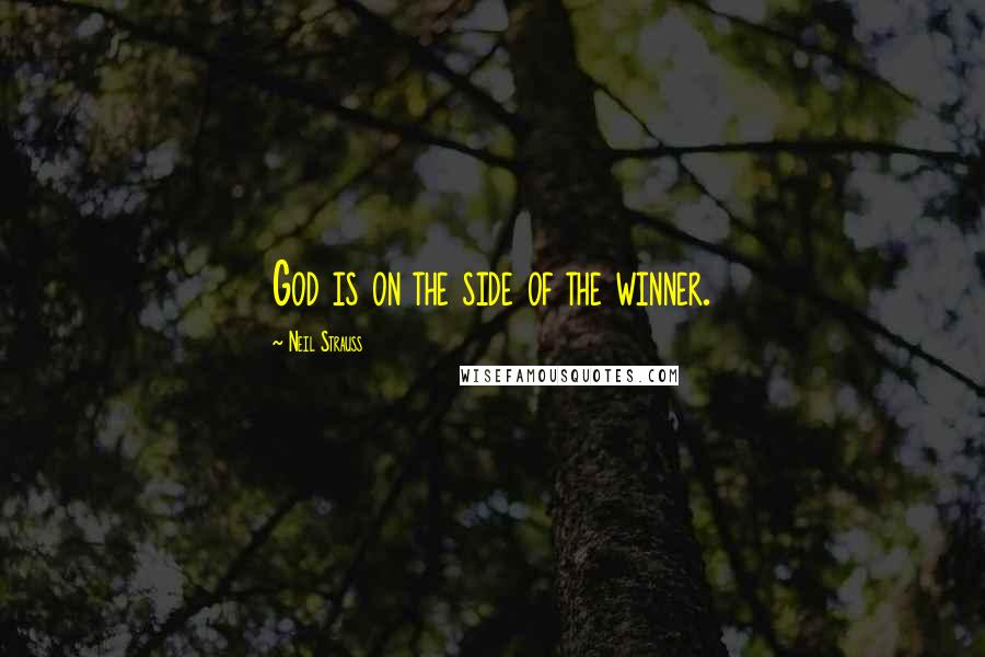 Neil Strauss Quotes: God is on the side of the winner.