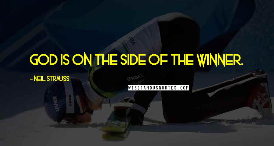 Neil Strauss Quotes: God is on the side of the winner.