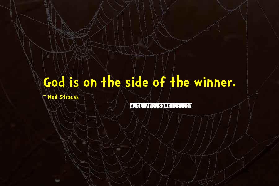 Neil Strauss Quotes: God is on the side of the winner.