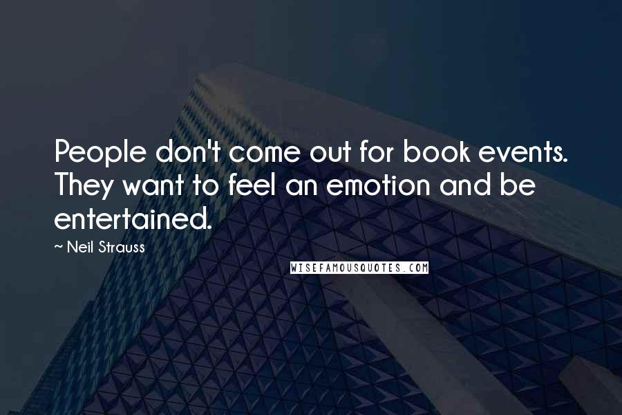 Neil Strauss Quotes: People don't come out for book events. They want to feel an emotion and be entertained.