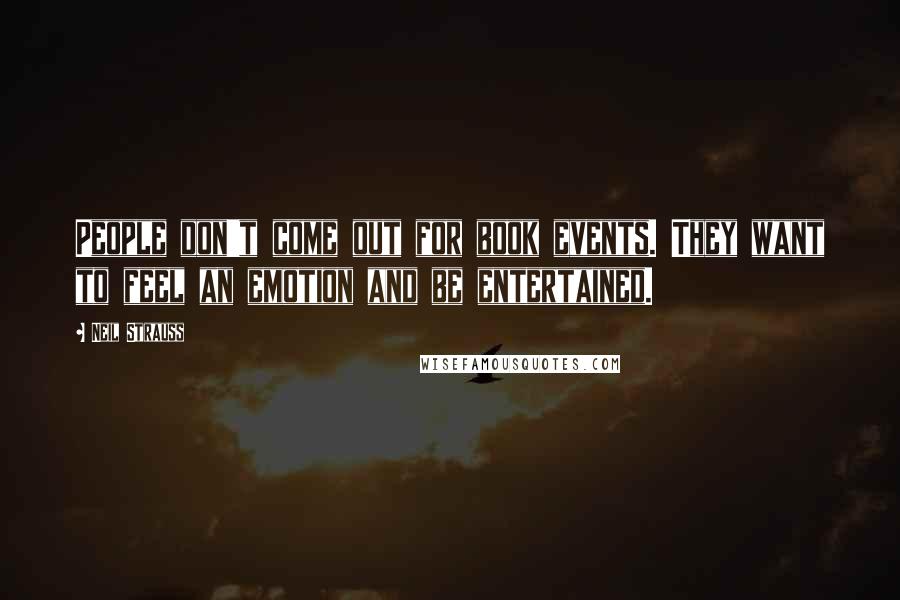 Neil Strauss Quotes: People don't come out for book events. They want to feel an emotion and be entertained.