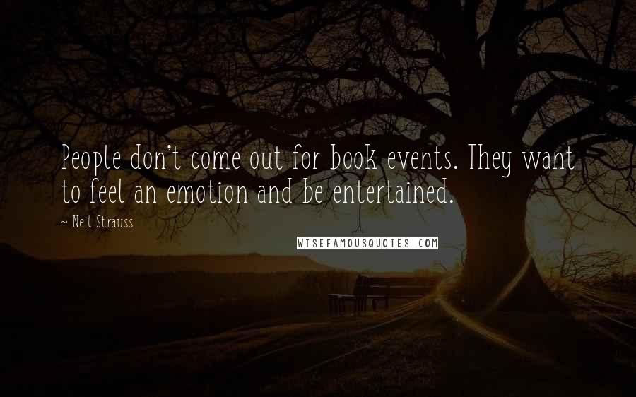 Neil Strauss Quotes: People don't come out for book events. They want to feel an emotion and be entertained.