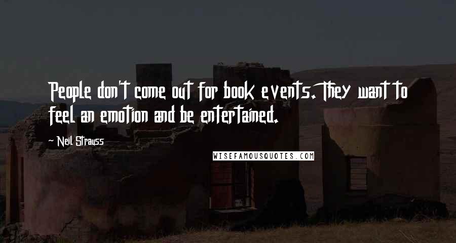 Neil Strauss Quotes: People don't come out for book events. They want to feel an emotion and be entertained.