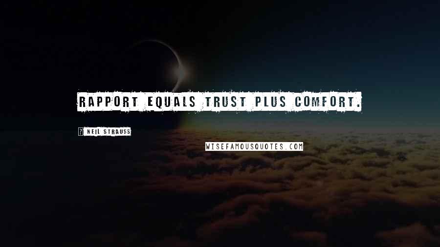 Neil Strauss Quotes: Rapport equals trust plus comfort.