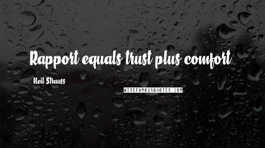 Neil Strauss Quotes: Rapport equals trust plus comfort.