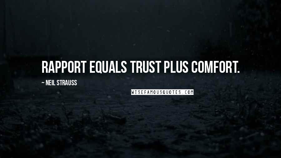 Neil Strauss Quotes: Rapport equals trust plus comfort.