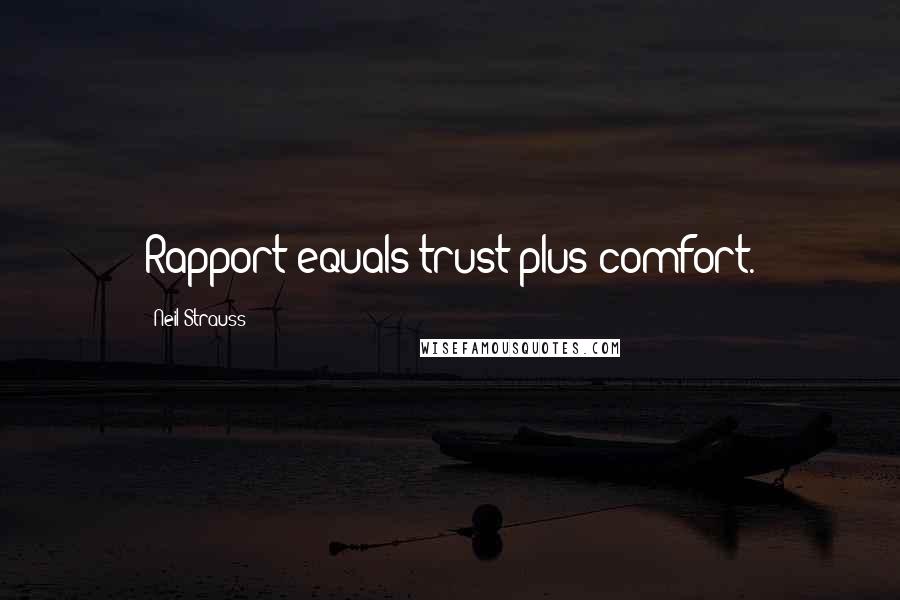 Neil Strauss Quotes: Rapport equals trust plus comfort.