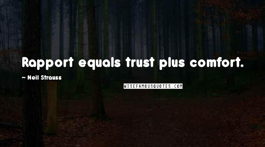 Neil Strauss Quotes: Rapport equals trust plus comfort.