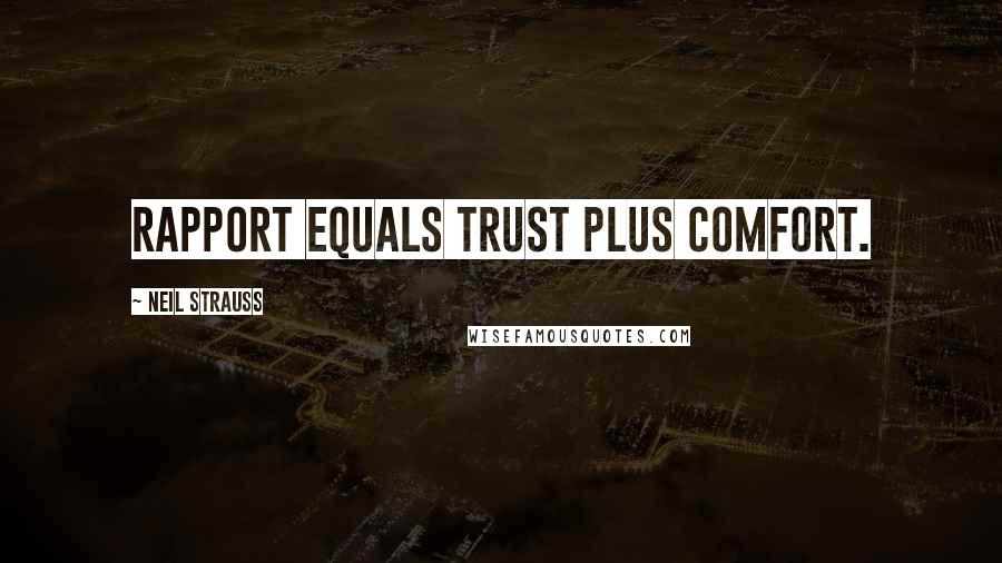 Neil Strauss Quotes: Rapport equals trust plus comfort.