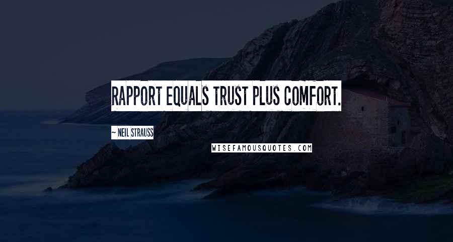 Neil Strauss Quotes: Rapport equals trust plus comfort.