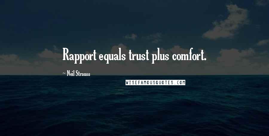 Neil Strauss Quotes: Rapport equals trust plus comfort.