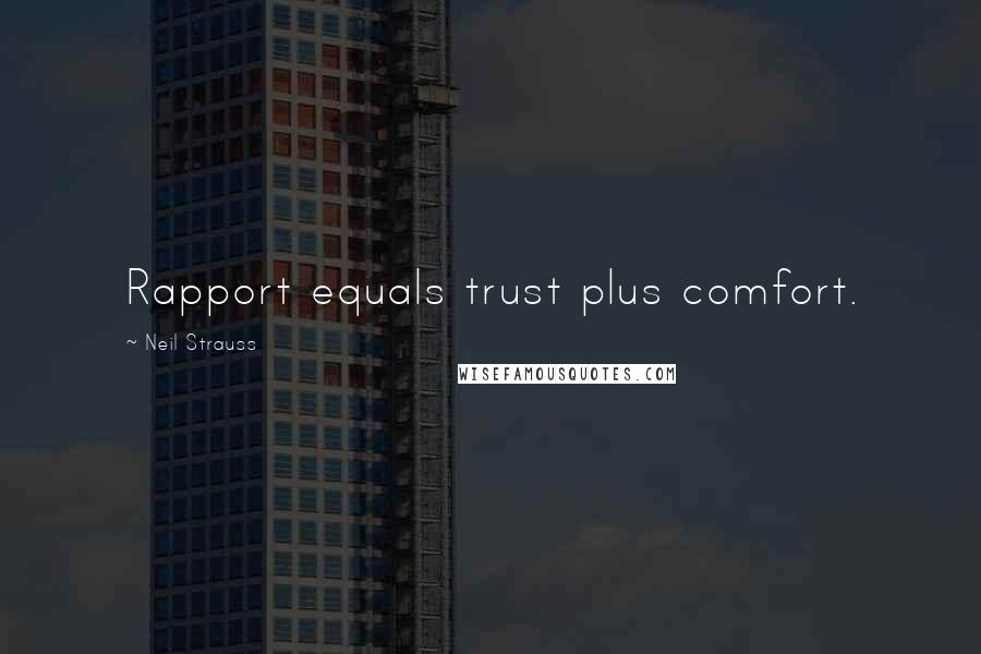 Neil Strauss Quotes: Rapport equals trust plus comfort.