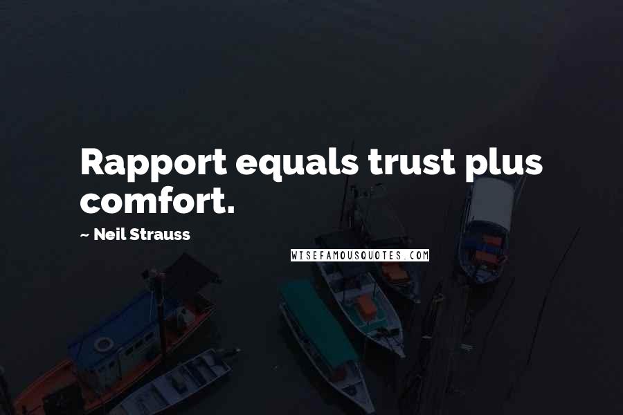 Neil Strauss Quotes: Rapport equals trust plus comfort.