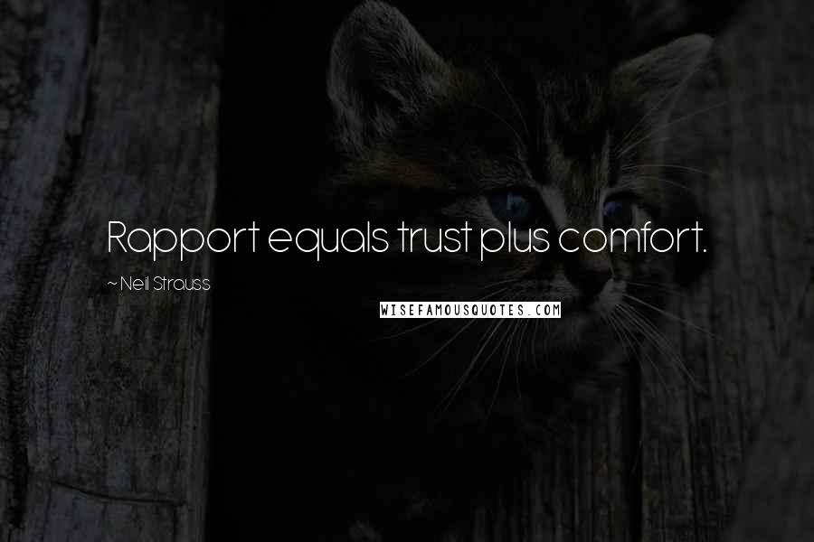 Neil Strauss Quotes: Rapport equals trust plus comfort.