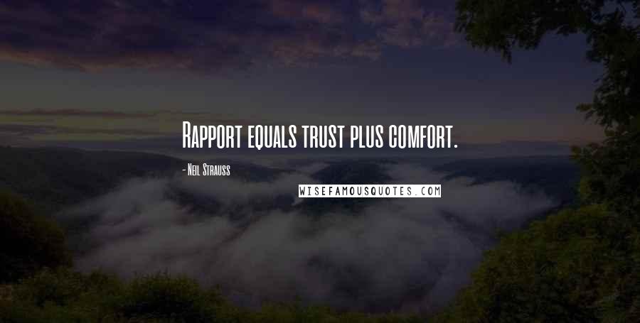 Neil Strauss Quotes: Rapport equals trust plus comfort.