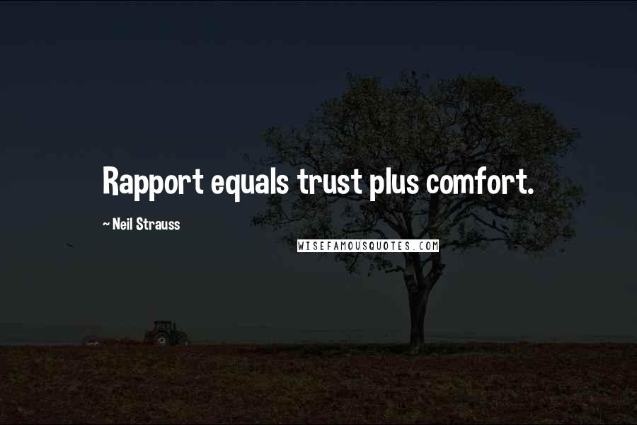 Neil Strauss Quotes: Rapport equals trust plus comfort.