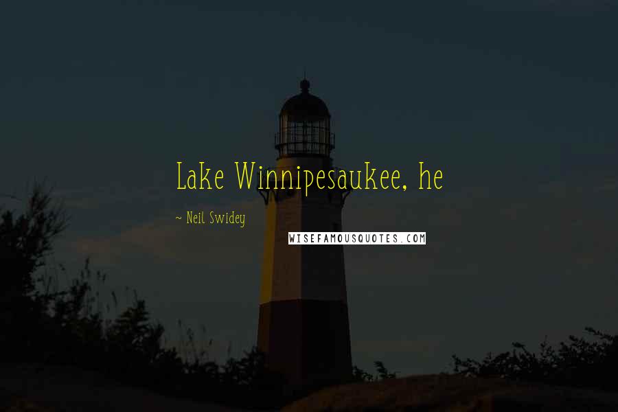 Neil Swidey Quotes: Lake Winnipesaukee, he