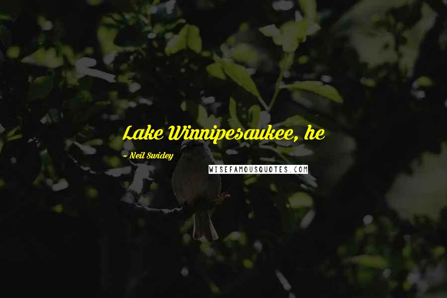 Neil Swidey Quotes: Lake Winnipesaukee, he